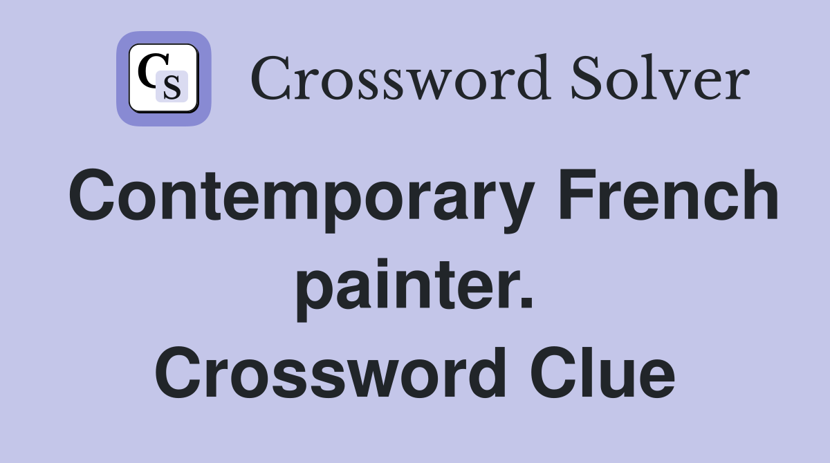 Contemporary French painter. Crossword Clue