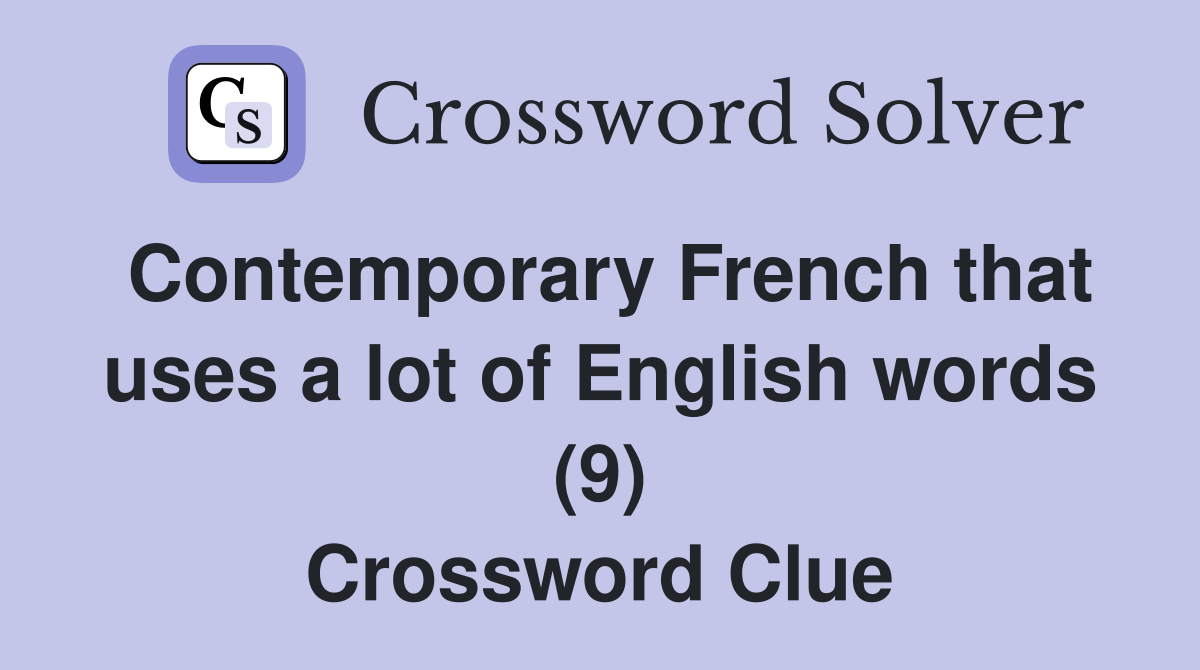Contemporary French that uses a lot of English words (9) Crossword Clue
