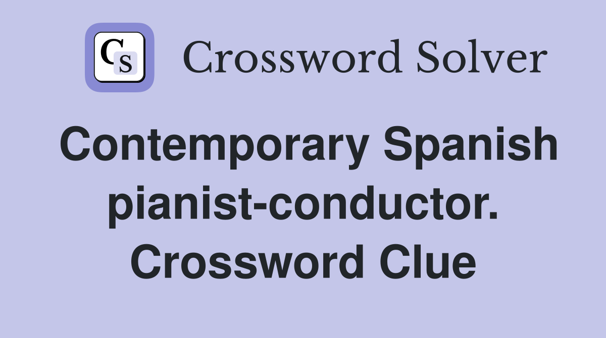 Contemporary Spanish pianist-conductor. Crossword Clue