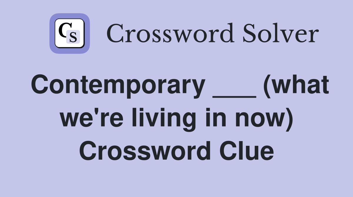 Contemporary ___ (what we're living in now) Crossword Clue