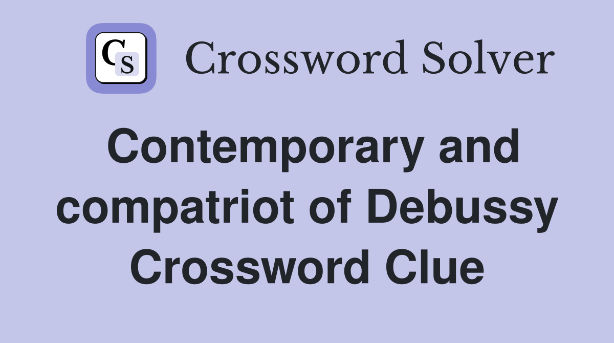 Contemporary and compatriot of Debussy Crossword Clue
