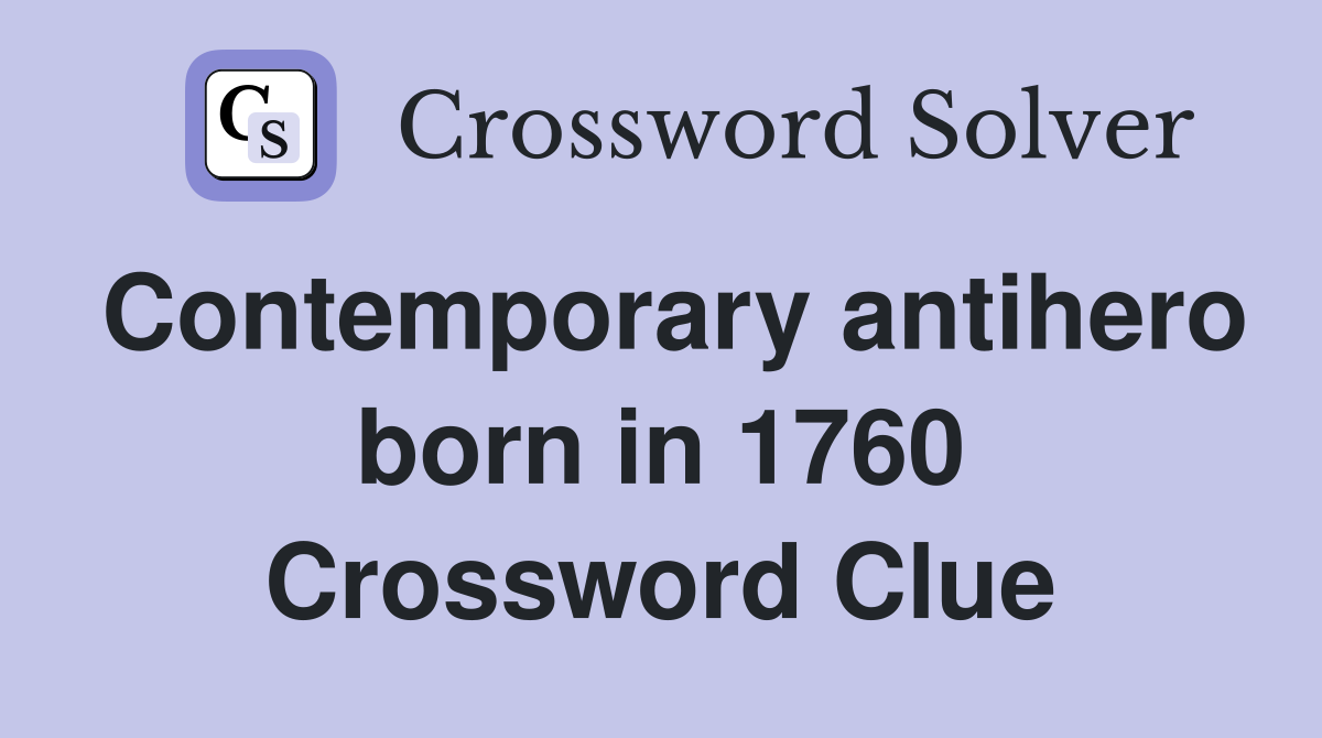 Contemporary antihero born in 1760 Crossword Clue