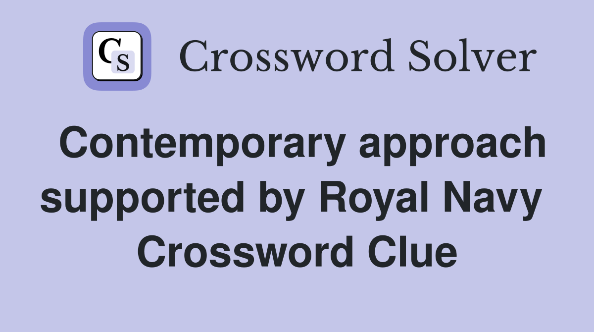 Contemporary approach supported by Royal Navy  Crossword Clue