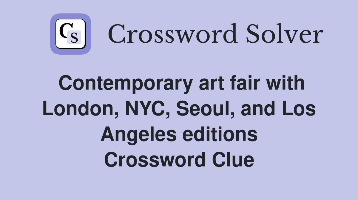 Contemporary art fair with London, NYC, Seoul, and Los Angeles editions Crossword Clue