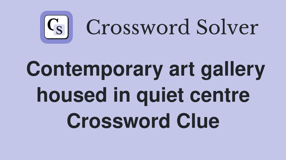 Contemporary art gallery housed in quiet centre Crossword Clue