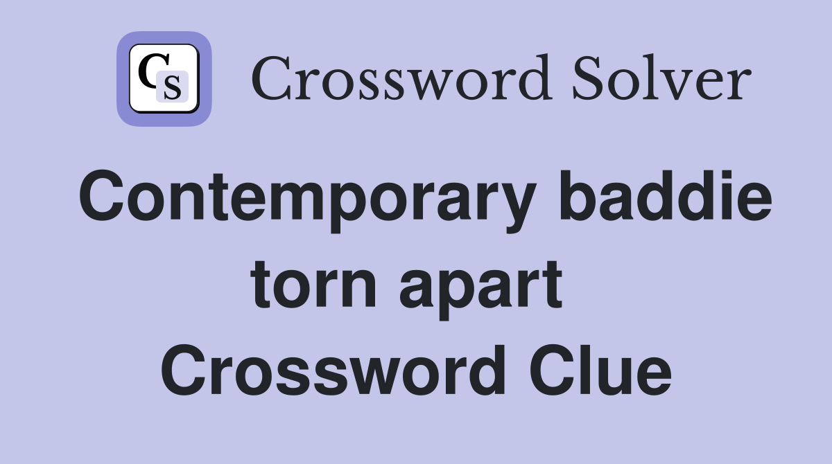 Contemporary baddie torn apart  Crossword Clue