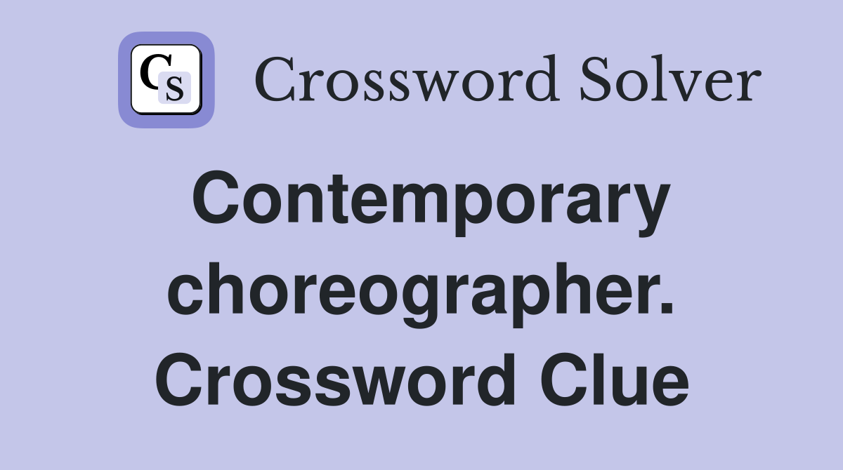 Contemporary choreographer. Crossword Clue