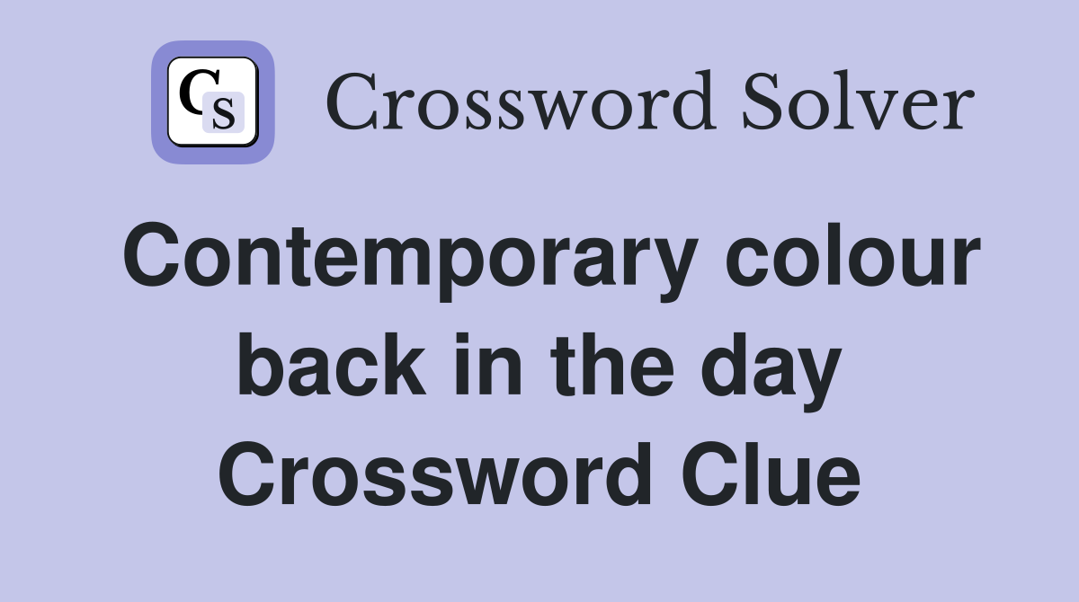 Contemporary colour back in the day Crossword Clue