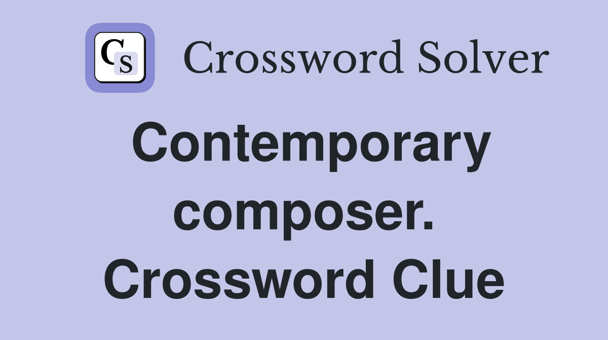 Contemporary composer. Crossword Clue