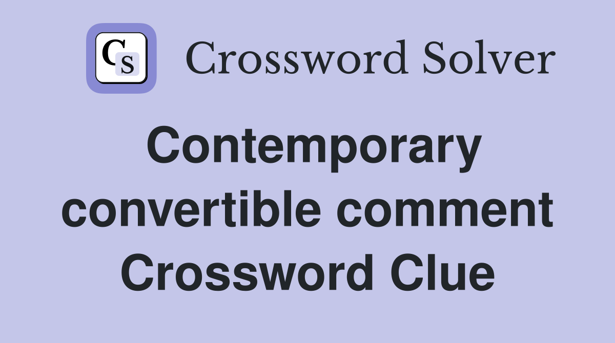 Contemporary convertible comment Crossword Clue
