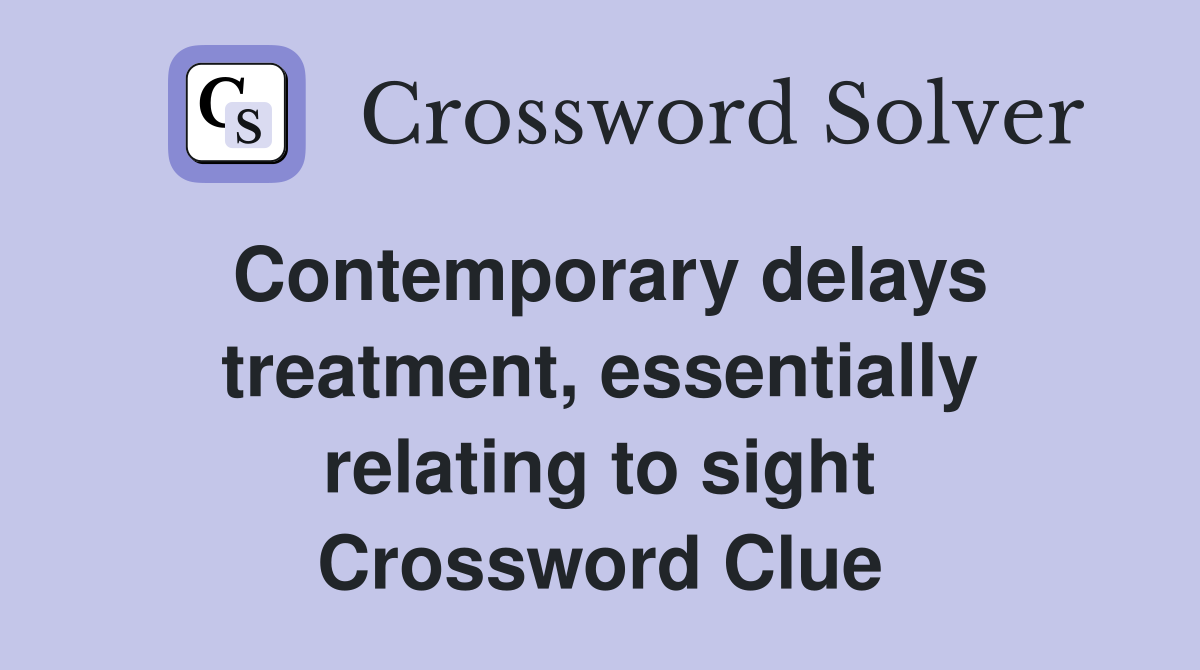 Contemporary delays treatment, essentially relating to sight Crossword Clue
