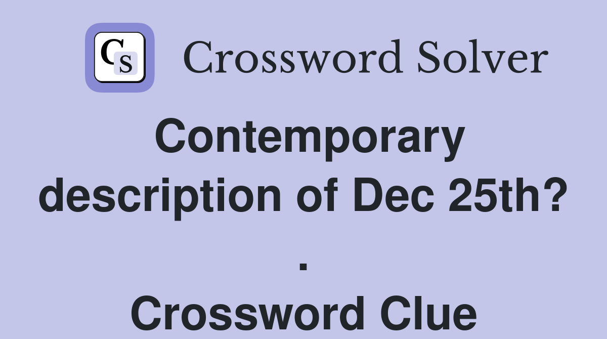 Contemporary description of Dec 25th? . Crossword Clue