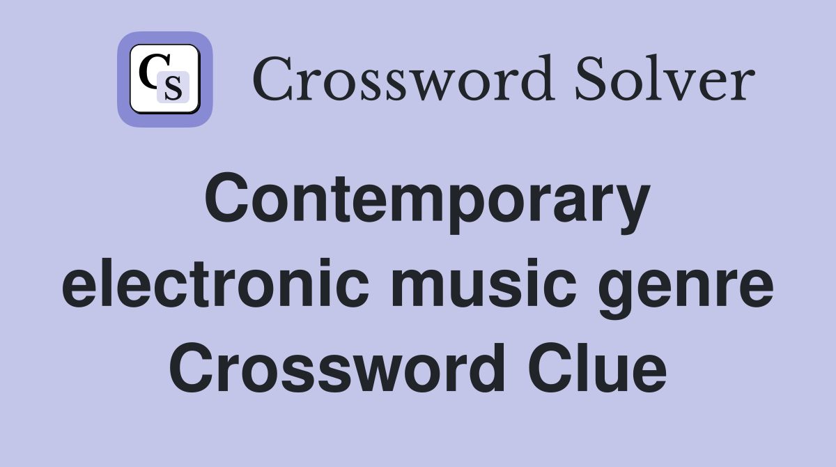 Contemporary electronic music genre Crossword Clue