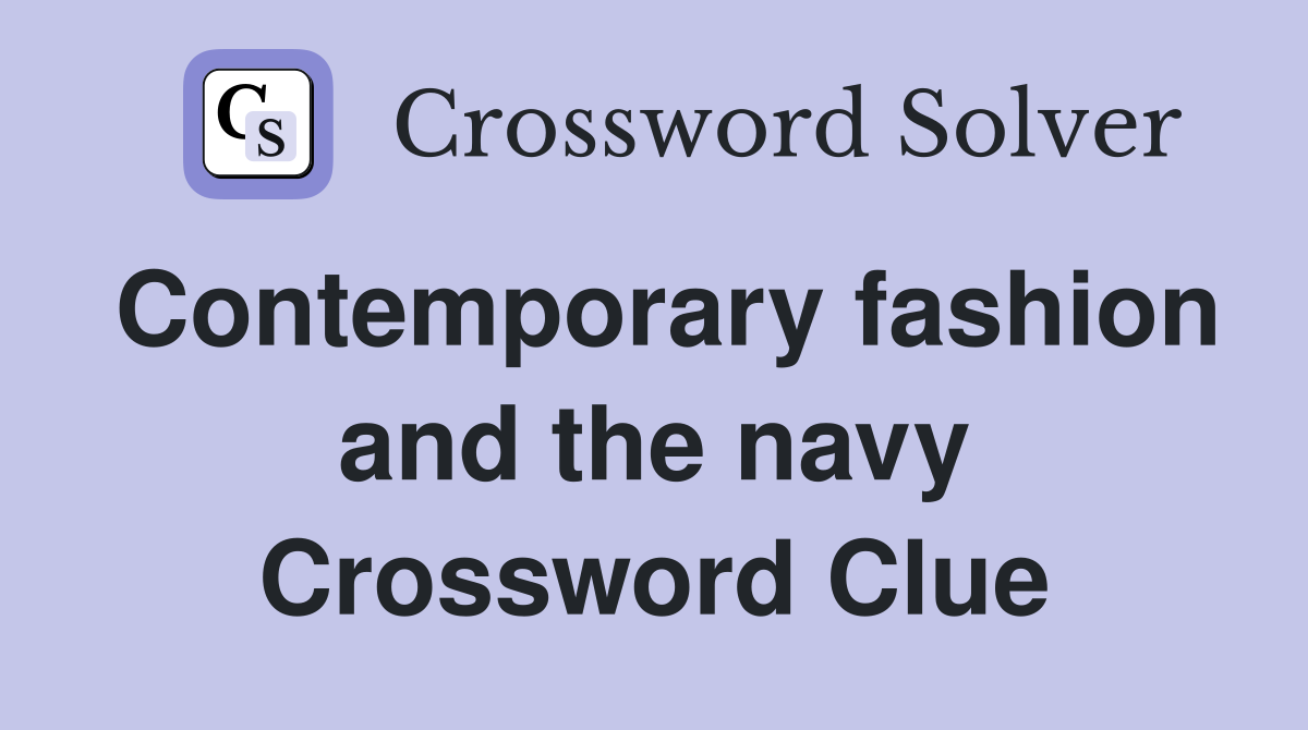 Contemporary fashion and the navy Crossword Clue