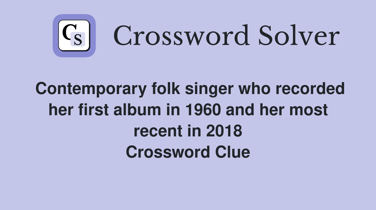 Contemporary folk singer who recorded her first album in 1960 and her most recent in 2018 Crossword Clue