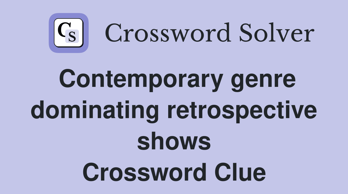Contemporary genre dominating retrospective shows Crossword Clue