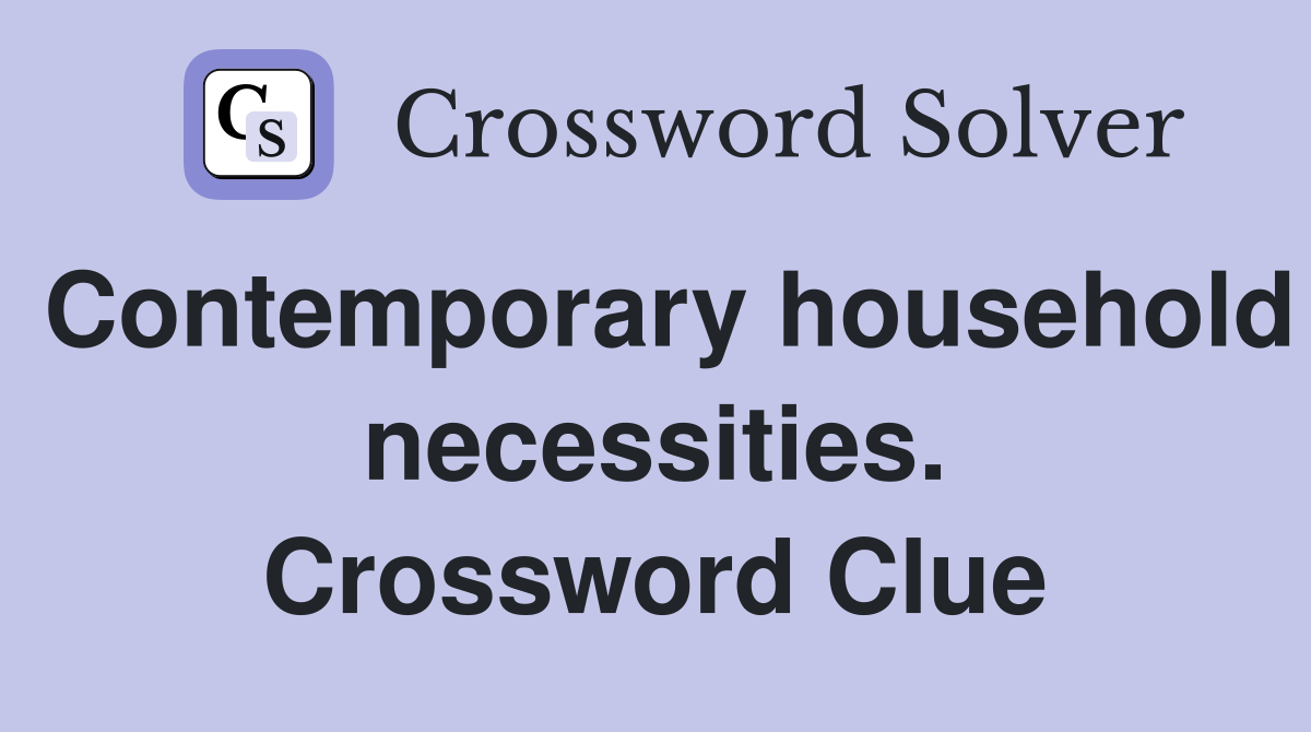 Contemporary household necessities. Crossword Clue