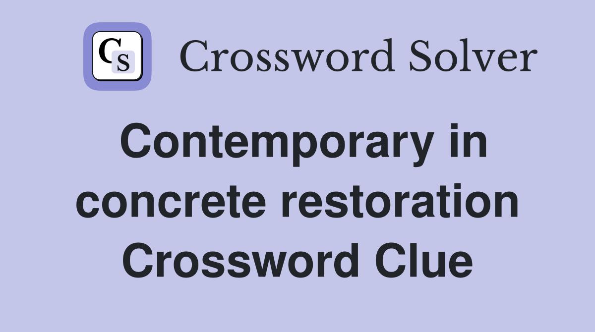 Contemporary in concrete restoration Crossword Clue