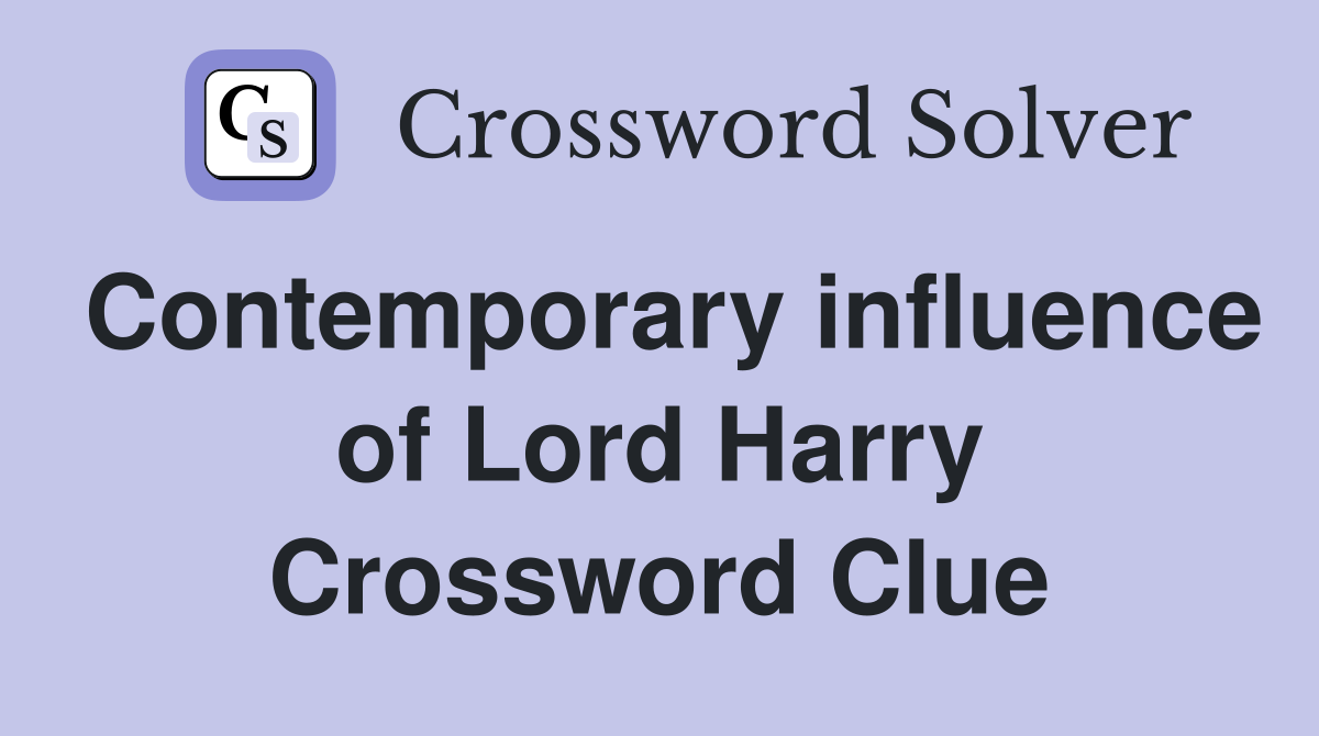 Contemporary influence of Lord Harry Crossword Clue