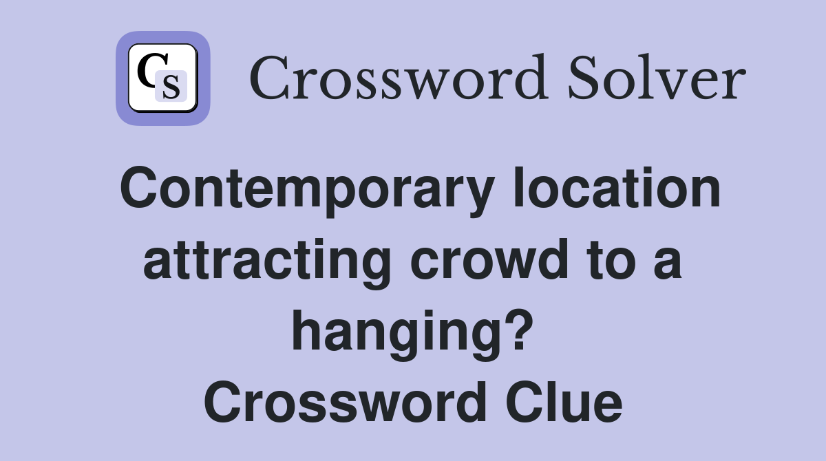 Contemporary location attracting crowd to a hanging? Crossword Clue