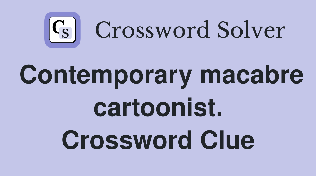 Contemporary macabre cartoonist. Crossword Clue