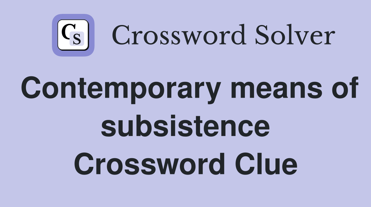 Contemporary means of subsistence Crossword Clue