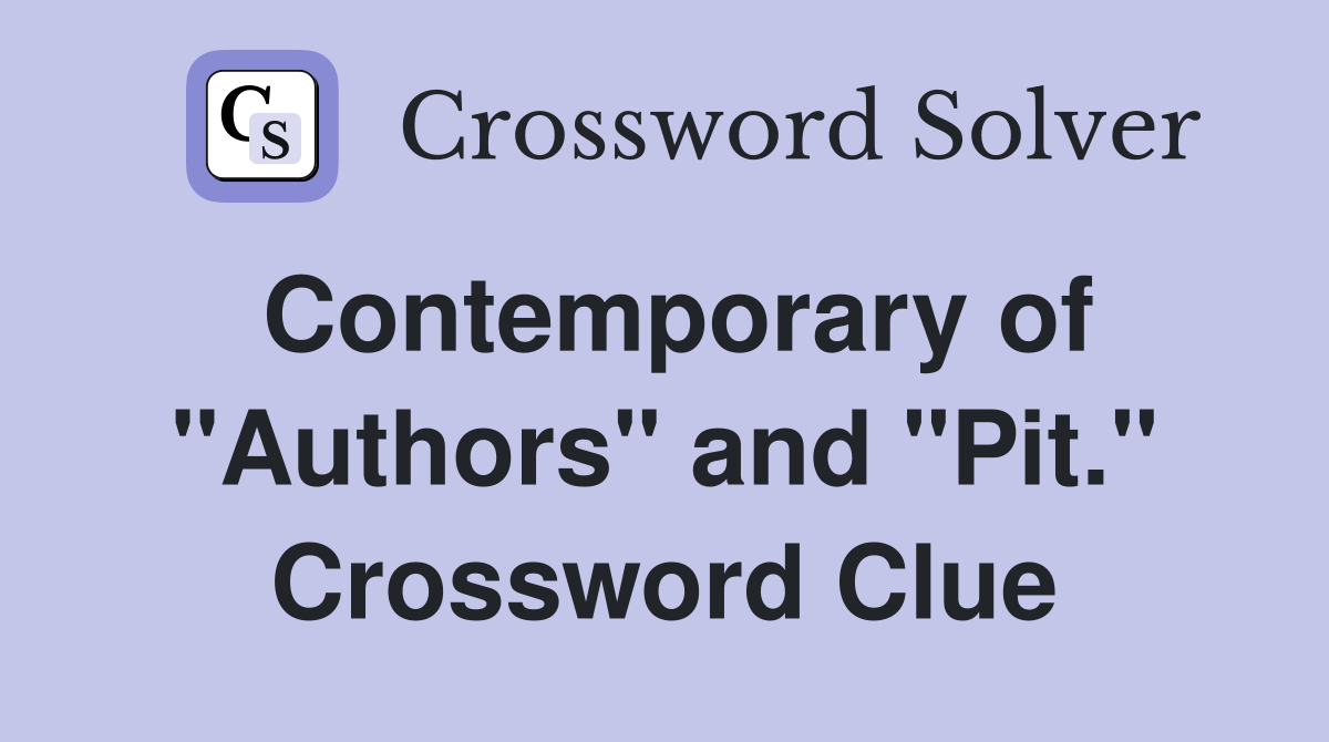 Contemporary of "Authors" and "Pit." Crossword Clue