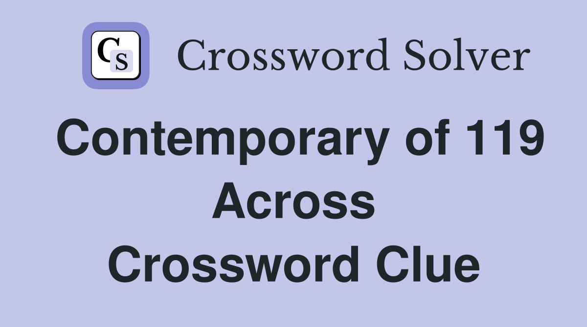 Contemporary of 119 Across Crossword Clue