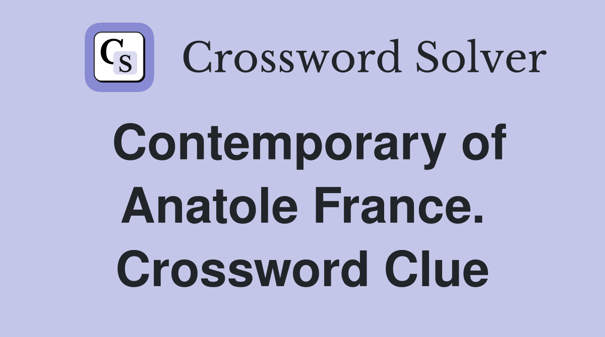 Contemporary of Anatole France. Crossword Clue