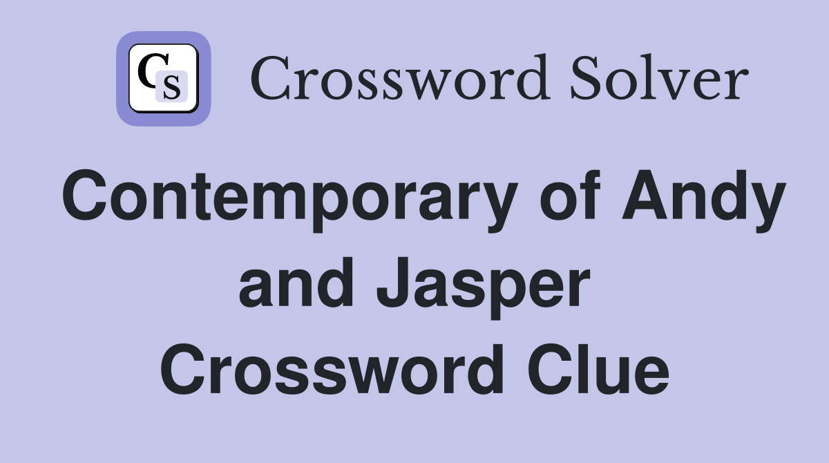 Contemporary of Andy and Jasper Crossword Clue