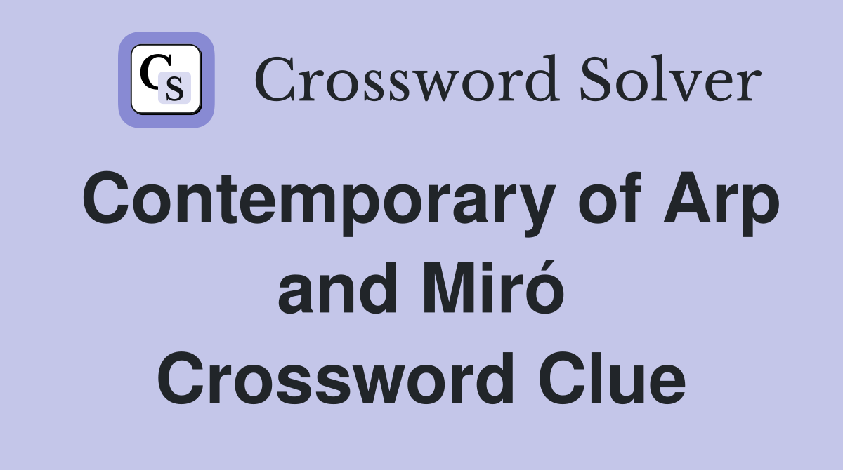 Contemporary of Arp and Miró Crossword Clue