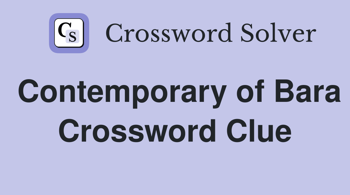 Contemporary of Bara Crossword Clue