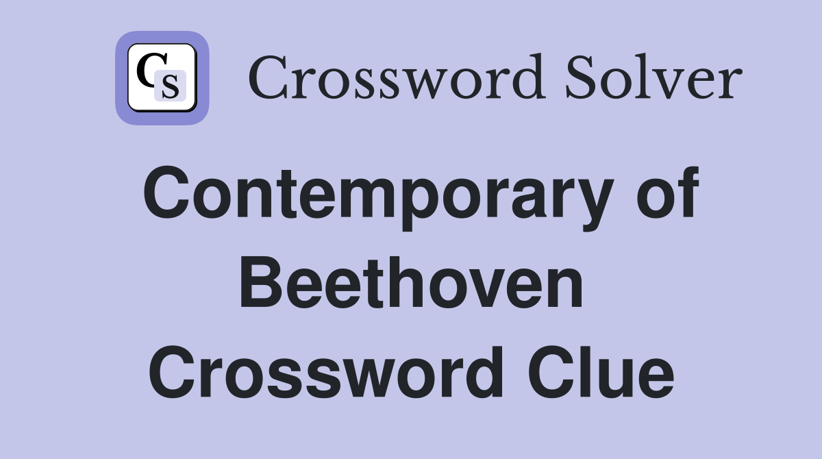 Contemporary of Beethoven Crossword Clue