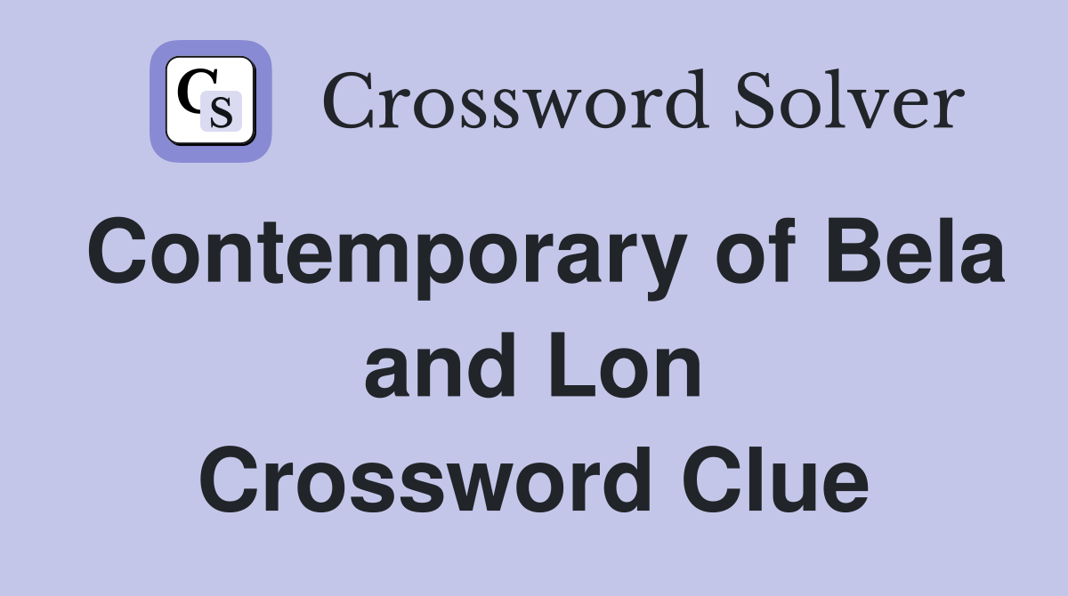 Contemporary of Bela and Lon Crossword Clue