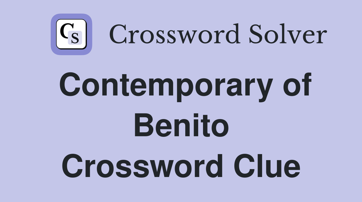 Contemporary of Benito Crossword Clue