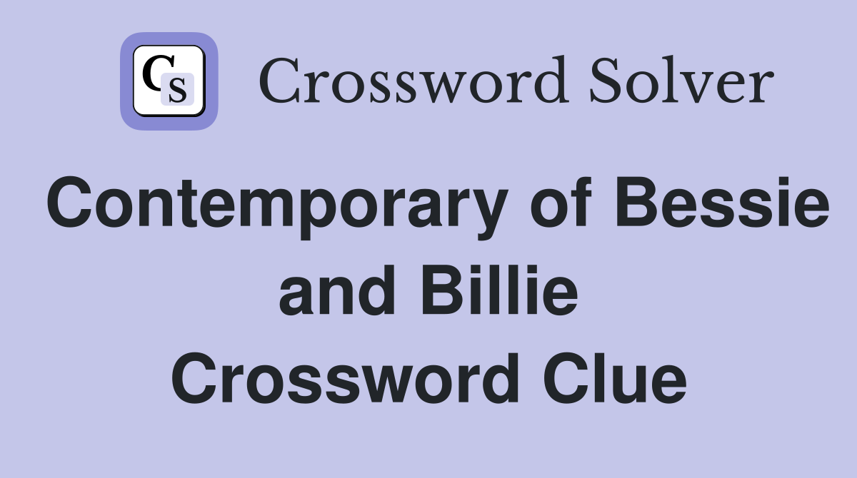 Contemporary of Bessie and Billie Crossword Clue