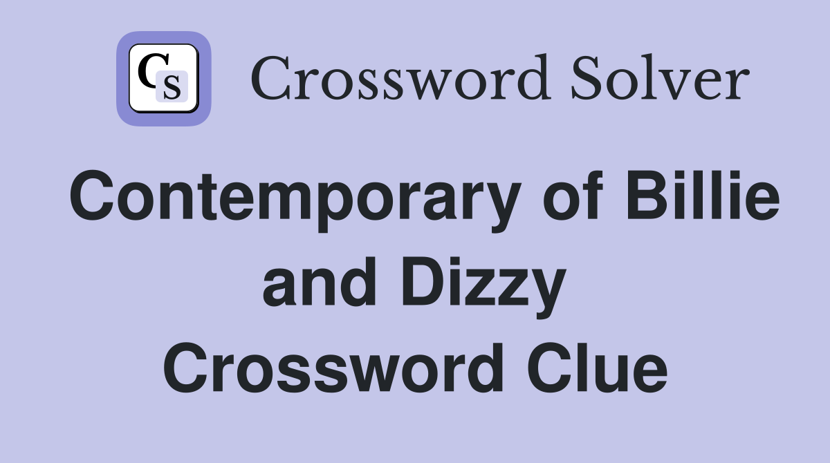 Contemporary of Billie and Dizzy Crossword Clue
