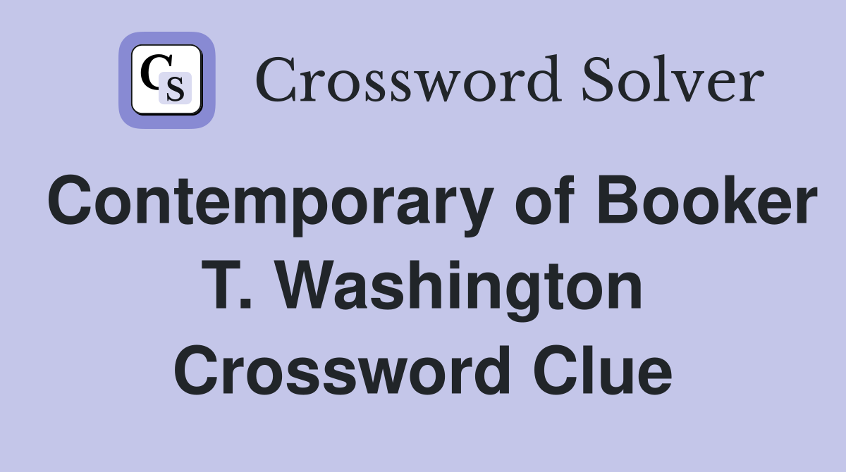 Contemporary of Booker T. Washington Crossword Clue