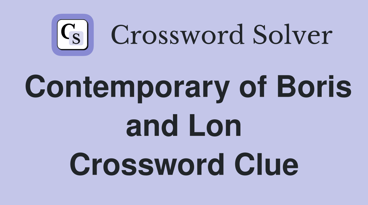 Contemporary of Boris and Lon Crossword Clue