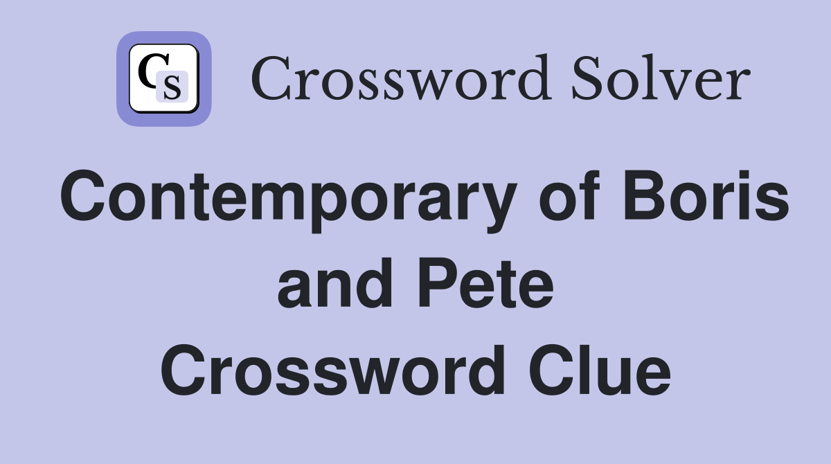 Contemporary of Boris and Pete Crossword Clue