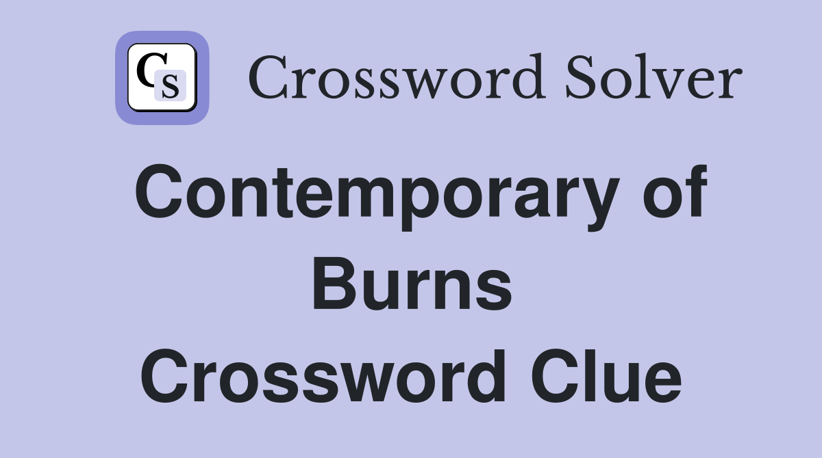 Contemporary of Burns Crossword Clue