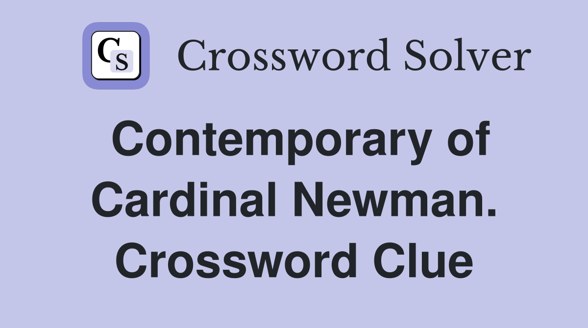 Contemporary of Cardinal Newman. Crossword Clue