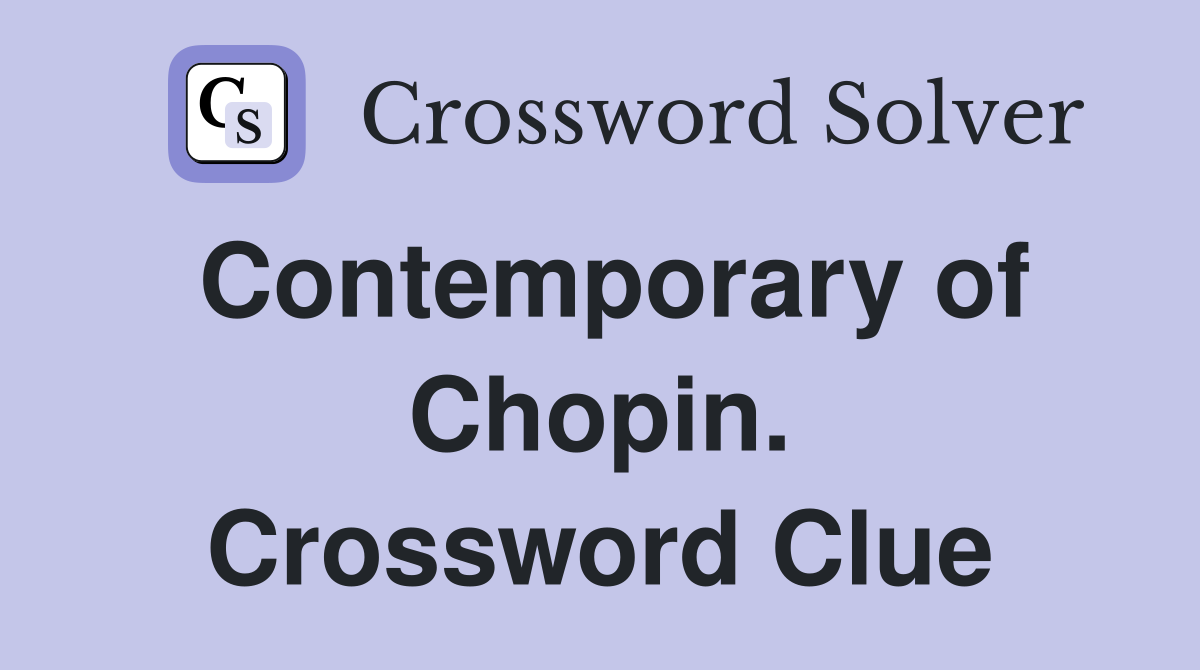 Contemporary of Chopin. Crossword Clue
