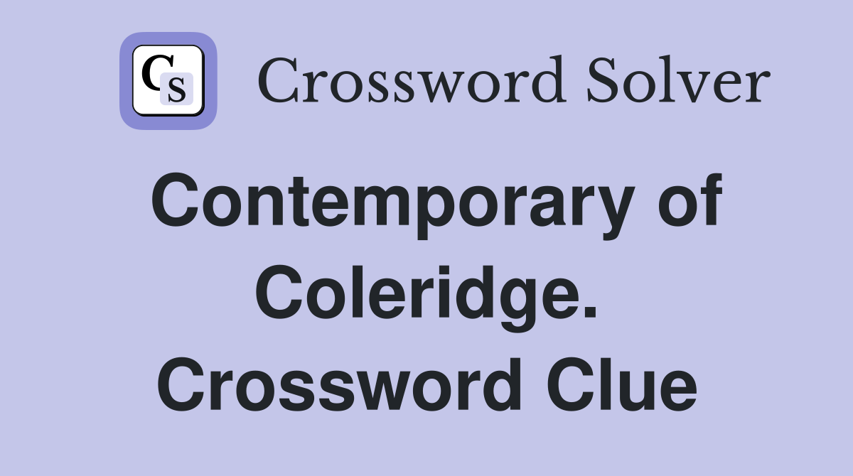 Contemporary of Coleridge. Crossword Clue