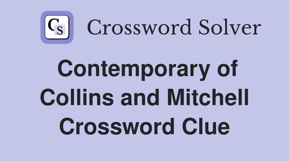 Contemporary of Collins and Mitchell Crossword Clue