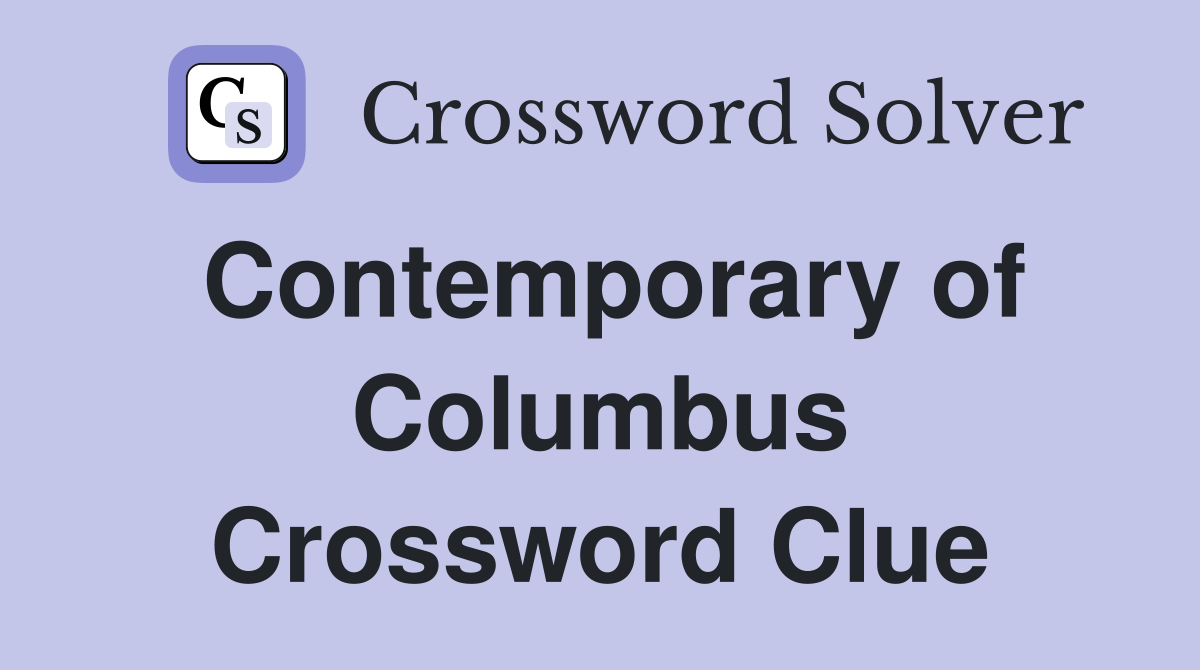 Contemporary of Columbus Crossword Clue