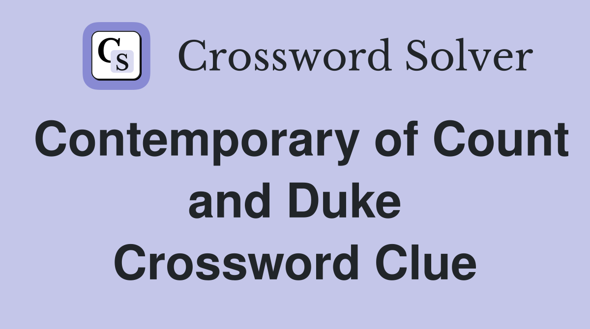 Contemporary of Count and Duke Crossword Clue