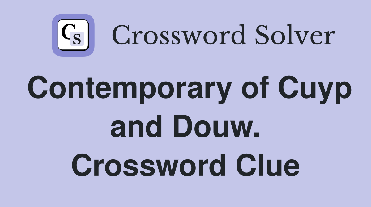 Contemporary of Cuyp and Douw. Crossword Clue