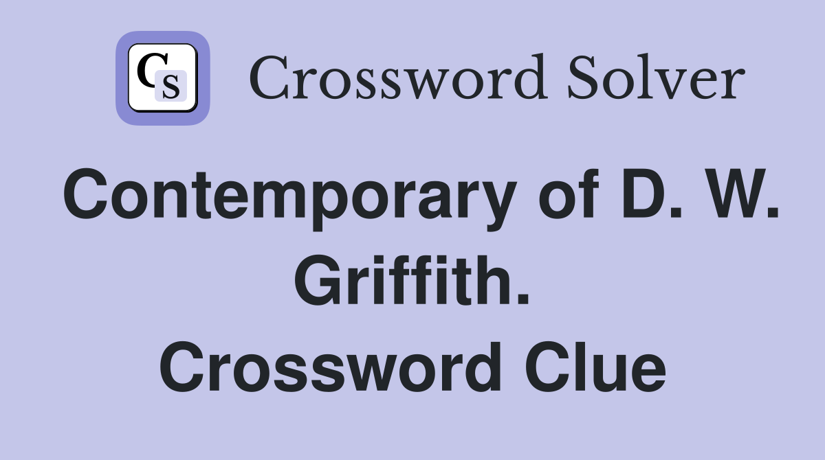 Contemporary of D. W. Griffith. Crossword Clue