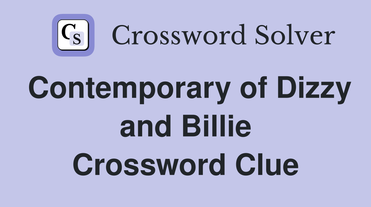 Contemporary of Dizzy and Billie Crossword Clue